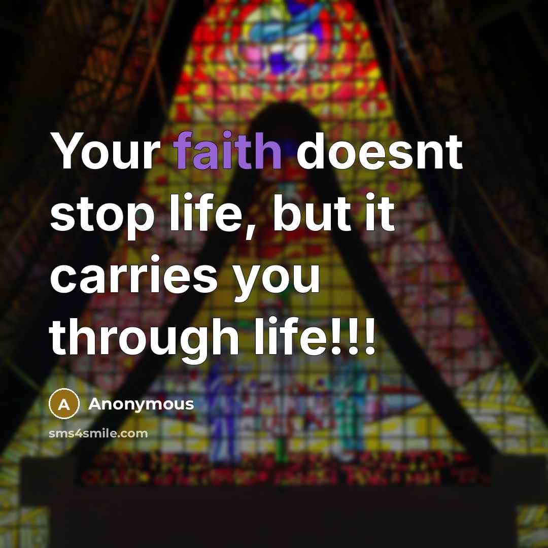 “Your faith doesnt stop life, but it carries you through life!!!” quote by Anonymous