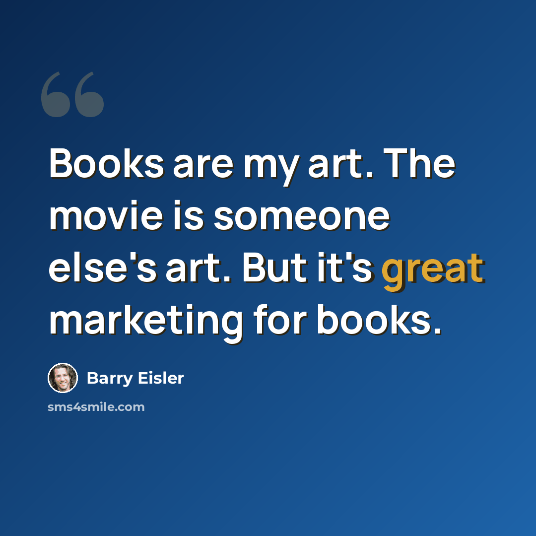 “Books are my art. The movie is someone else's art. But it's great marketing for books.” quote by Barry Eisler