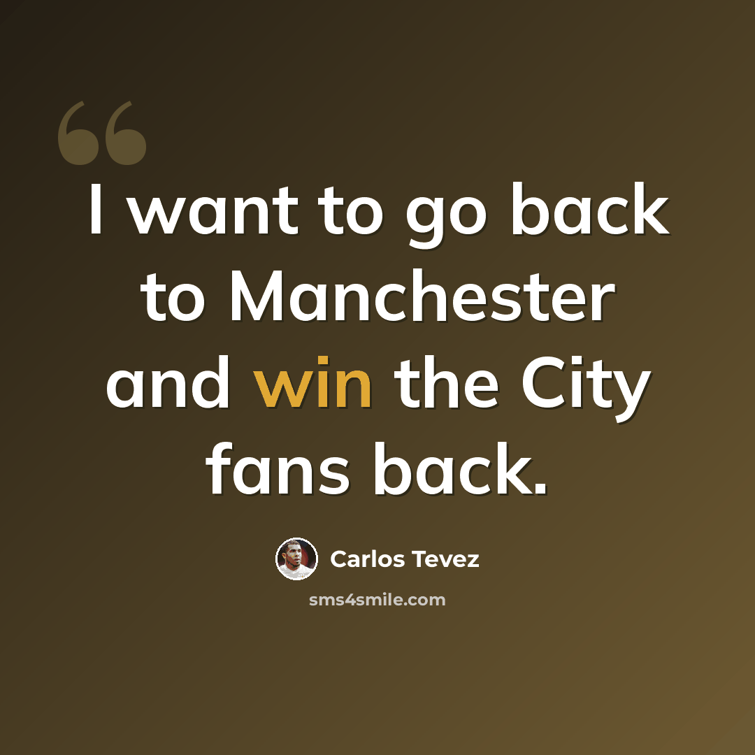 “I want to go back to Manchester and win the City fans back.” quote by Carlos Tevez