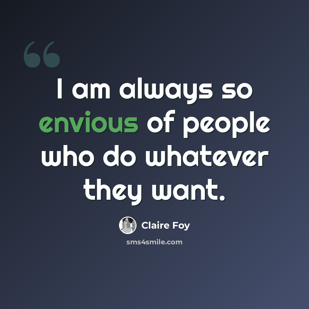 “I am always so envious of people who do whatever they want.” quote by Claire Foy