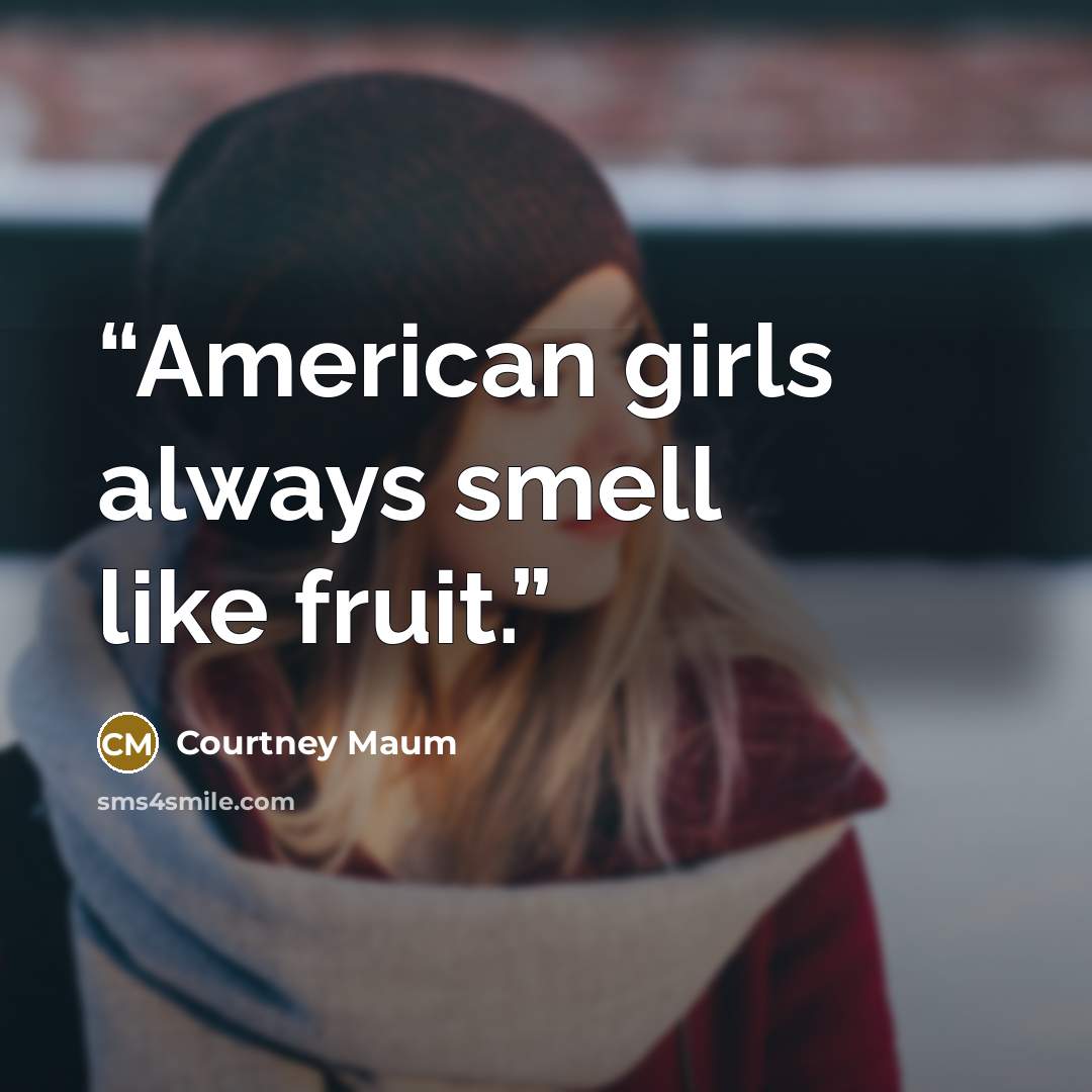“American girls always smell like fruit.” quote by Courtney Maum