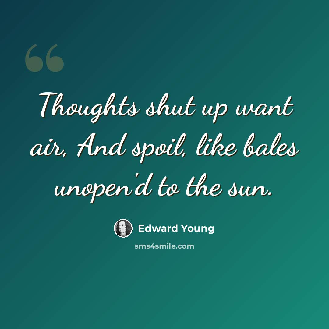 “Thoughts shut up want air, And spoil, like bales unopen'd to the sun.” quote by Edward Young