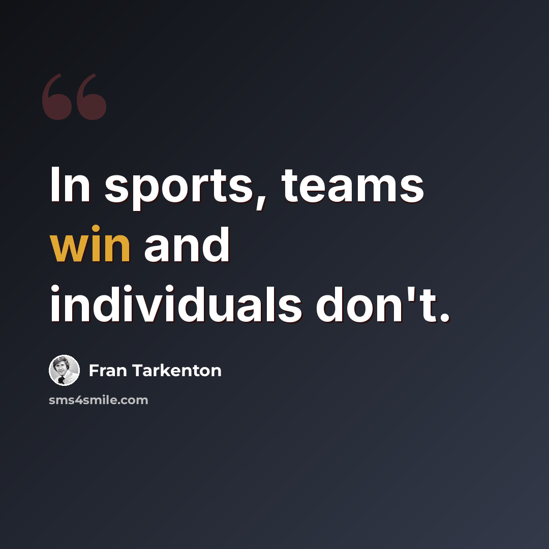 “In sports, teams win and individuals don't.” quote by Fran Tarkenton
