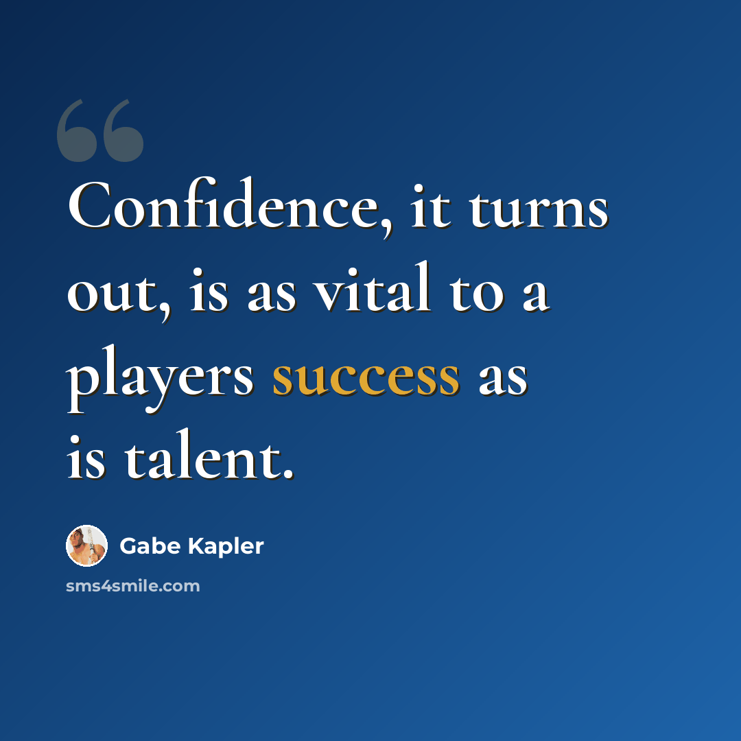 “Confidence, it turns out, is as vital to a players success as is talent.” quote by Gabe Kapler