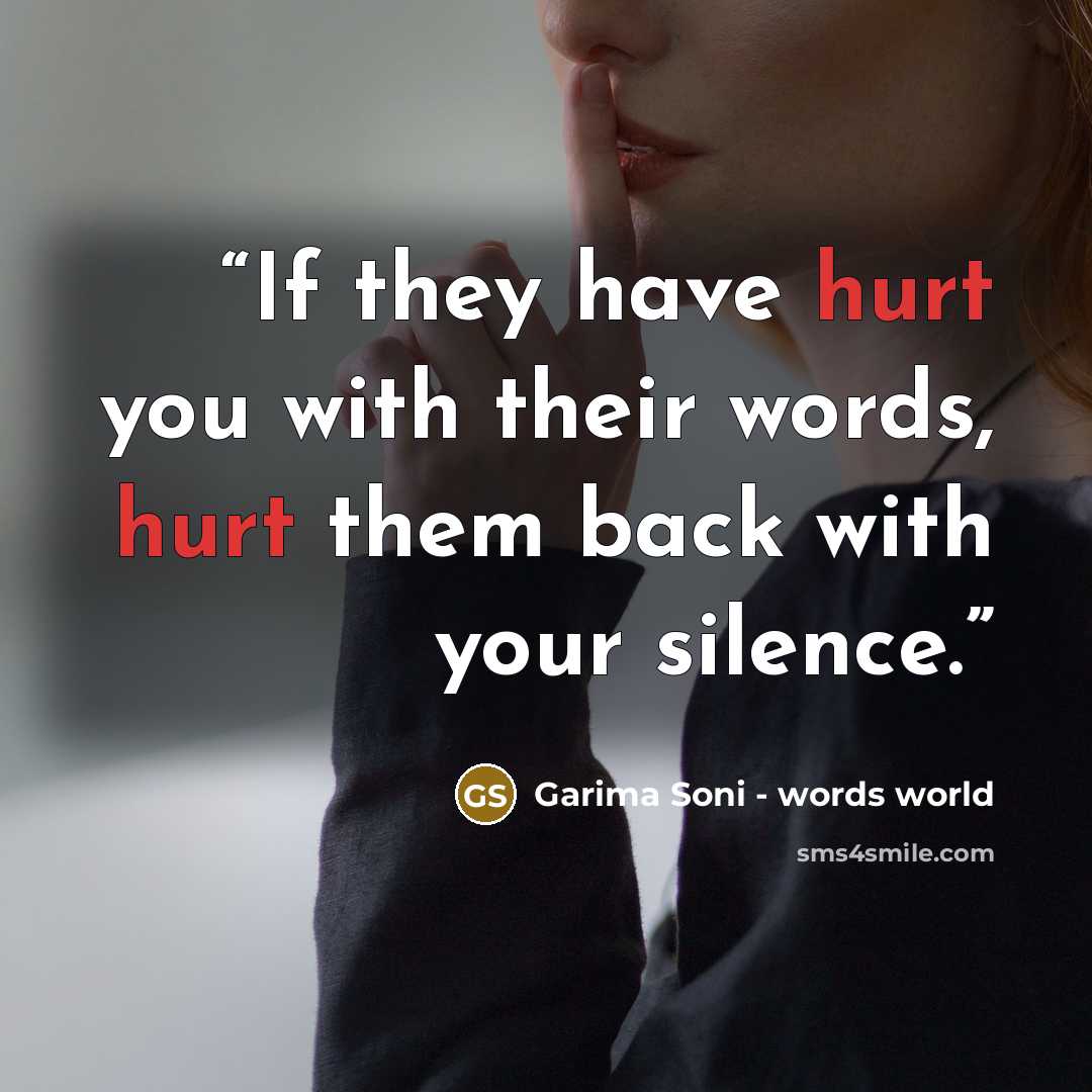 “If they have hurt you with their words, hurt them back with your silence.” quote by Garima Soni - words world