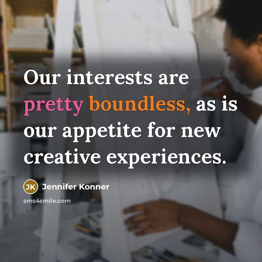 “Our interests are pretty boundless, as is our appetite for new creative experiences.” quote by Jennifer Konner