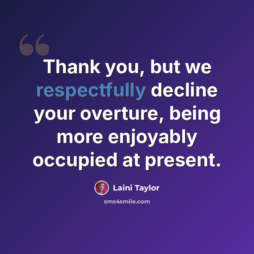 “Thank you, but we respectfully decline your overture, being more enjoyably occupied at present.” quote by Laini Taylor