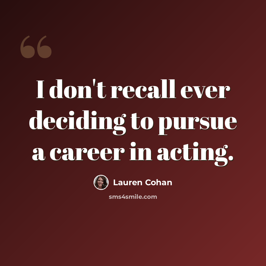 “I don't recall ever deciding to pursue a career in acting.” quote by Lauren Cohan