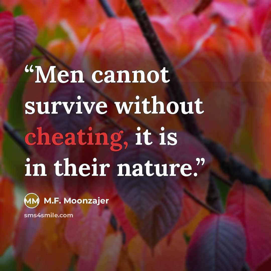 “Men cannot survive without cheating, it is in their nature.” quote by M.F. Moonzajer