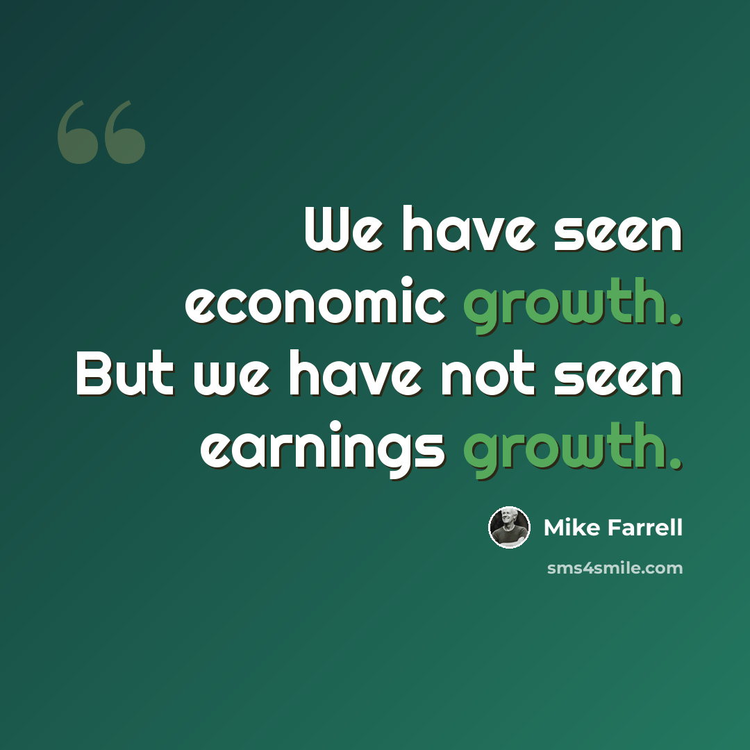 “We have seen economic growth. But we have not seen earnings growth.” quote by Mike Farrell