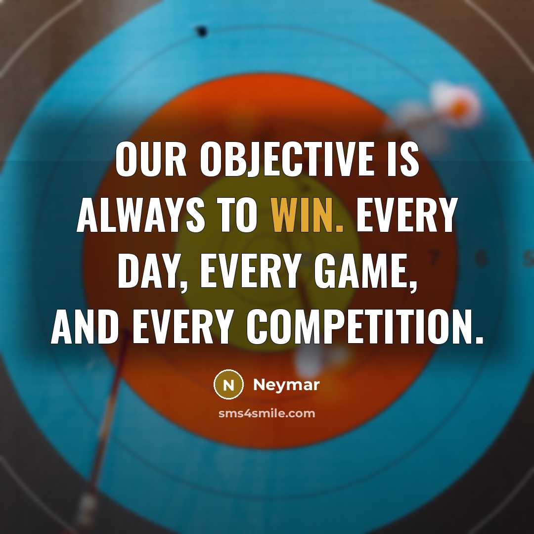 “Our objective is always to win. Every day, every game, and every competition.” quote by Neymar