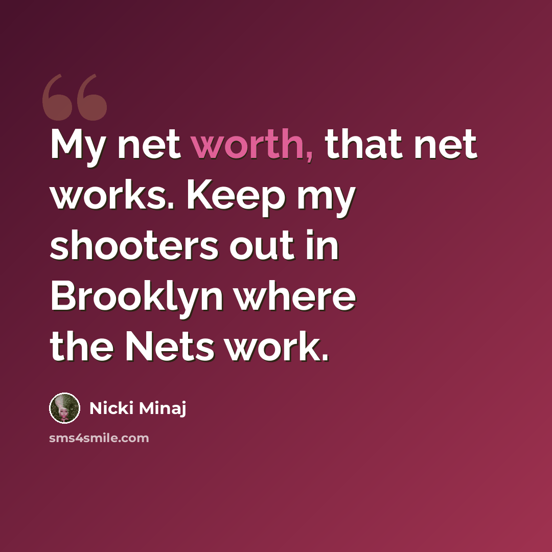 “My net worth, that net works. Keep my shooters out in Brooklyn where the Nets work.” quote by Nicki Minaj