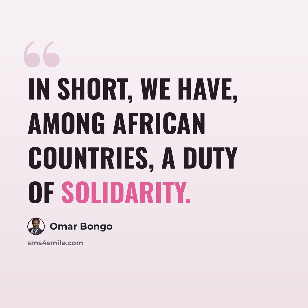 “In short, we have, among African countries, a duty of solidarity.” quote by Omar Bongo
