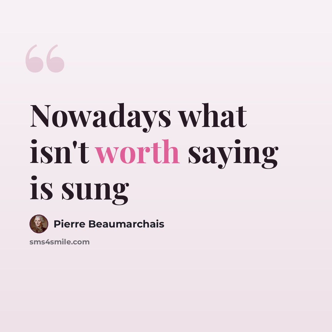 “Nowadays what isn't worth saying is sung” quote by Pierre Beaumarchais