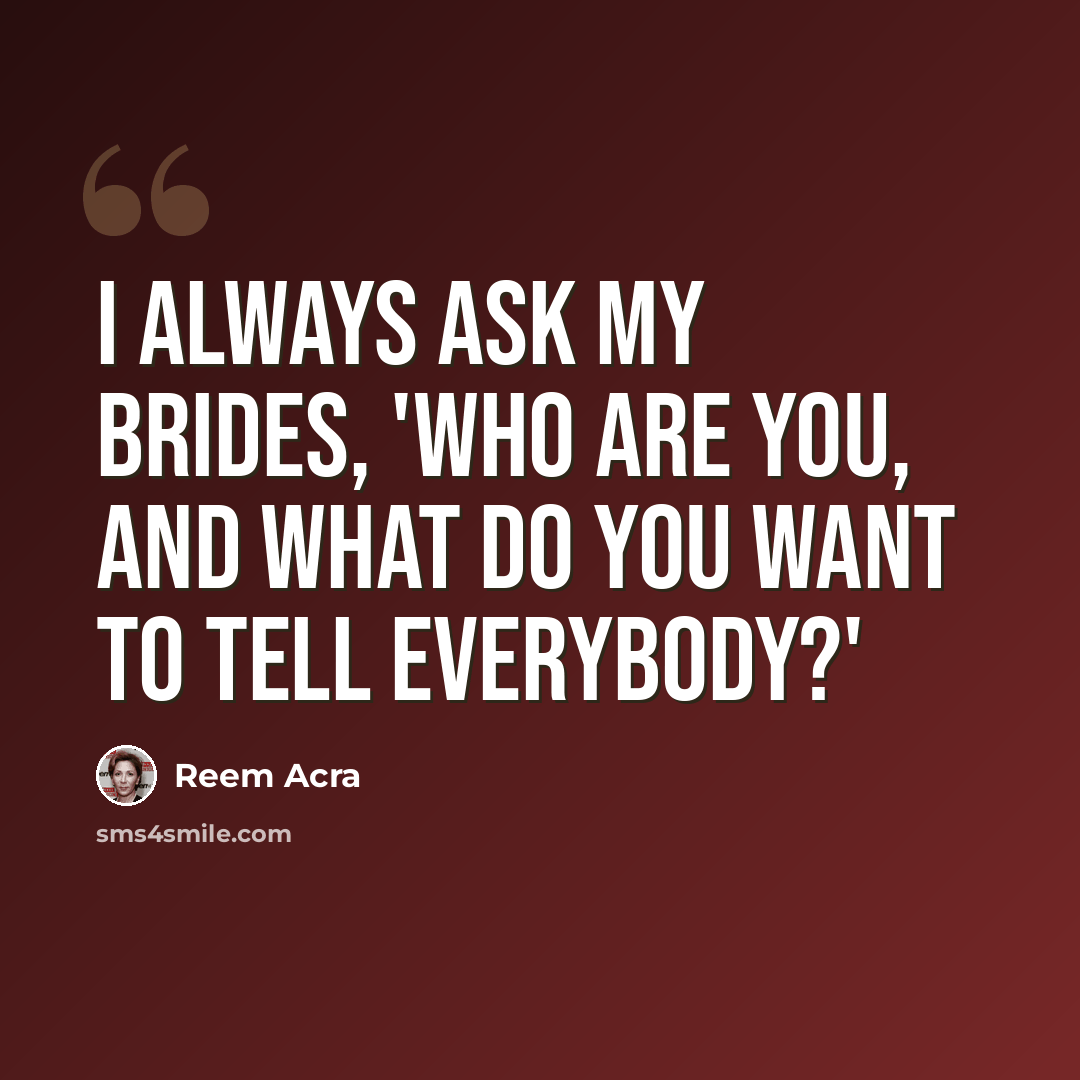 “I always ask my brides, 'Who are you, and what do you want to tell everybody?'” quote by Reem Acra