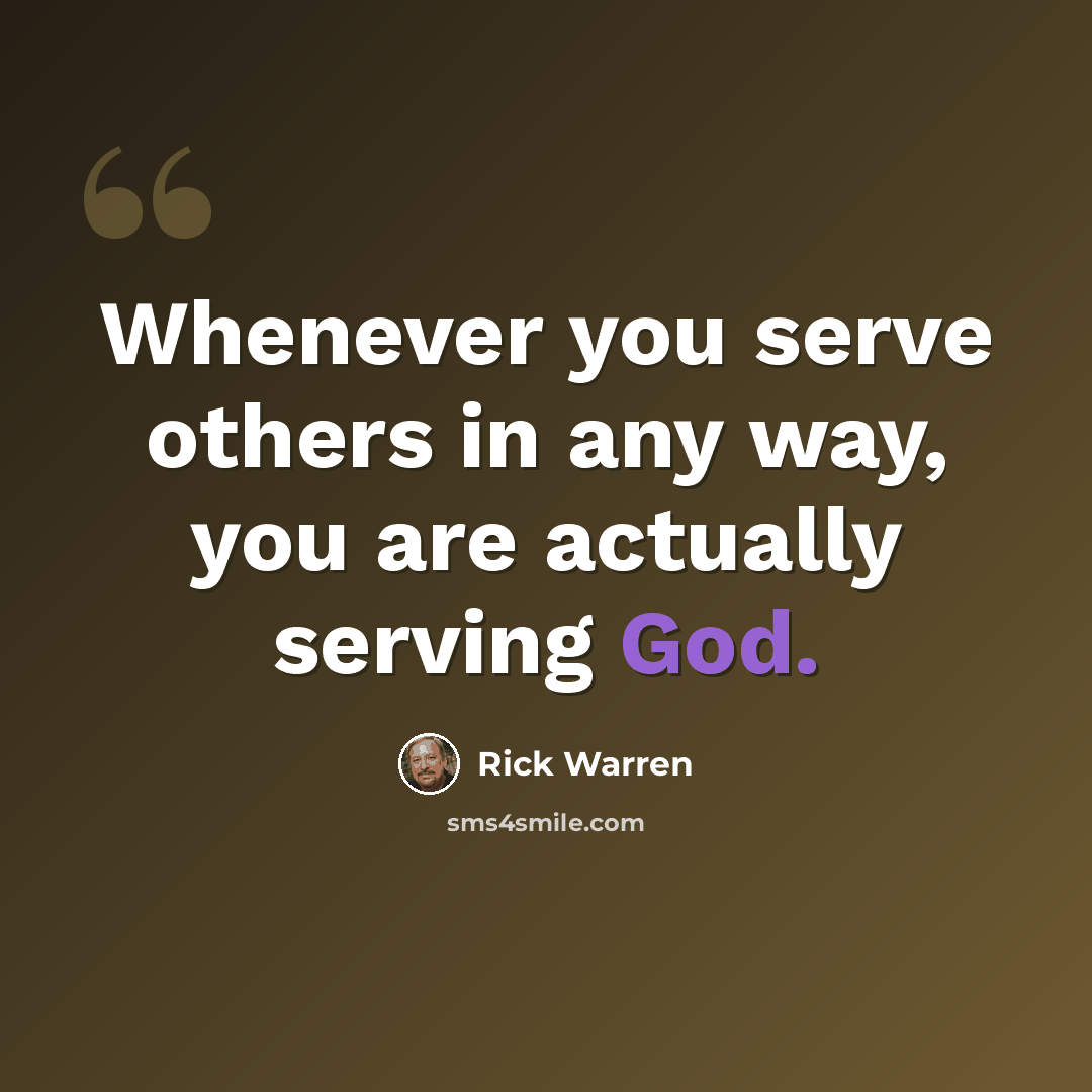 “Whenever you serve others in any way, you are actually serving God.” quote by Rick Warren