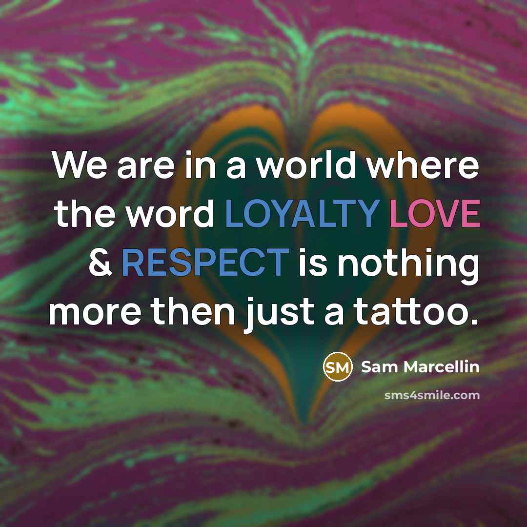 “We are in a world where the word LOYALTY LOVE & RESPECT is nothing more then just a tattoo.” quote by Sam Marcellin
