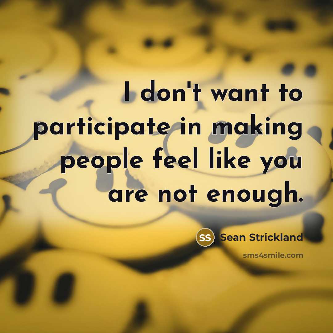 “I don't want to participate in making people feel like you are not enough.” quote by Sean Strickland