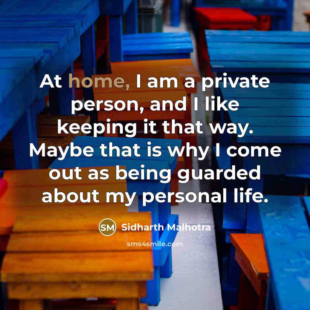 “At home, I am a private person, and I like keeping it that way. Maybe that is why I come out as being guarded about my personal life.” quote by Sidharth Malhotra
