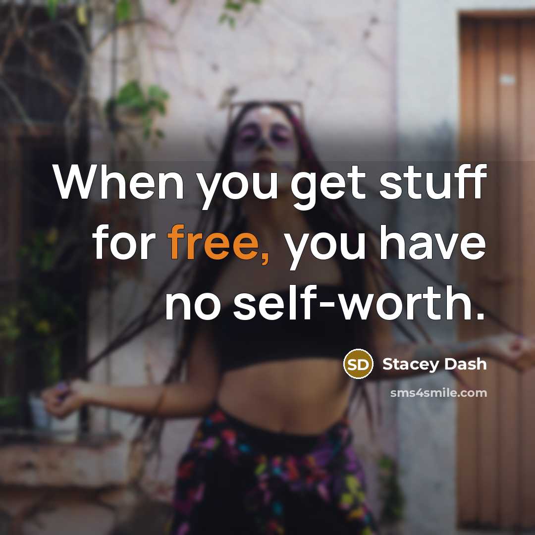 “When you get stuff for free, you have no self-worth.” quote by Stacey Dash