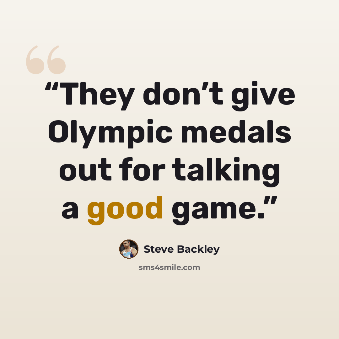 “They don’t give Olympic medals out for talking a good game.” quote by Steve Backley
