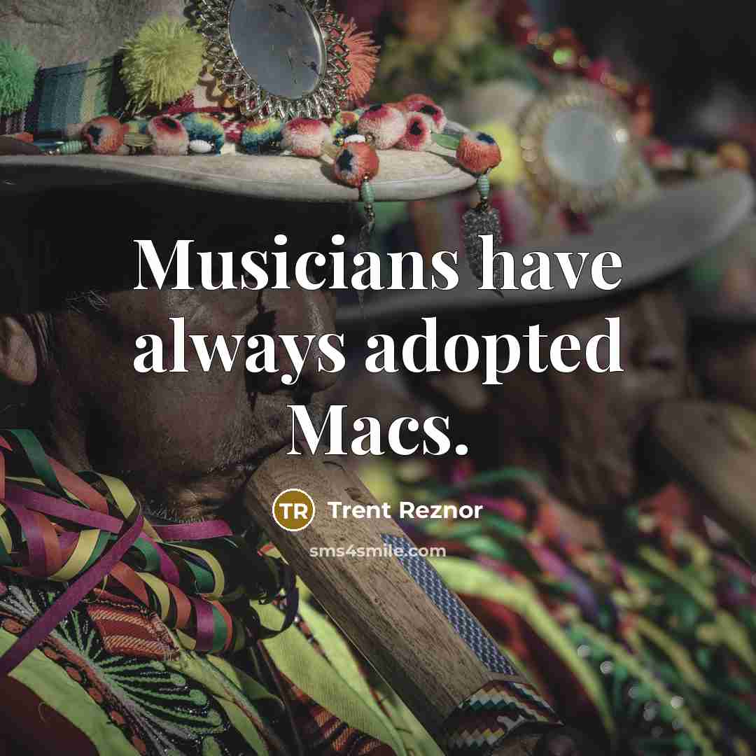 “Musicians have always adopted Macs.” quote by Trent Reznor