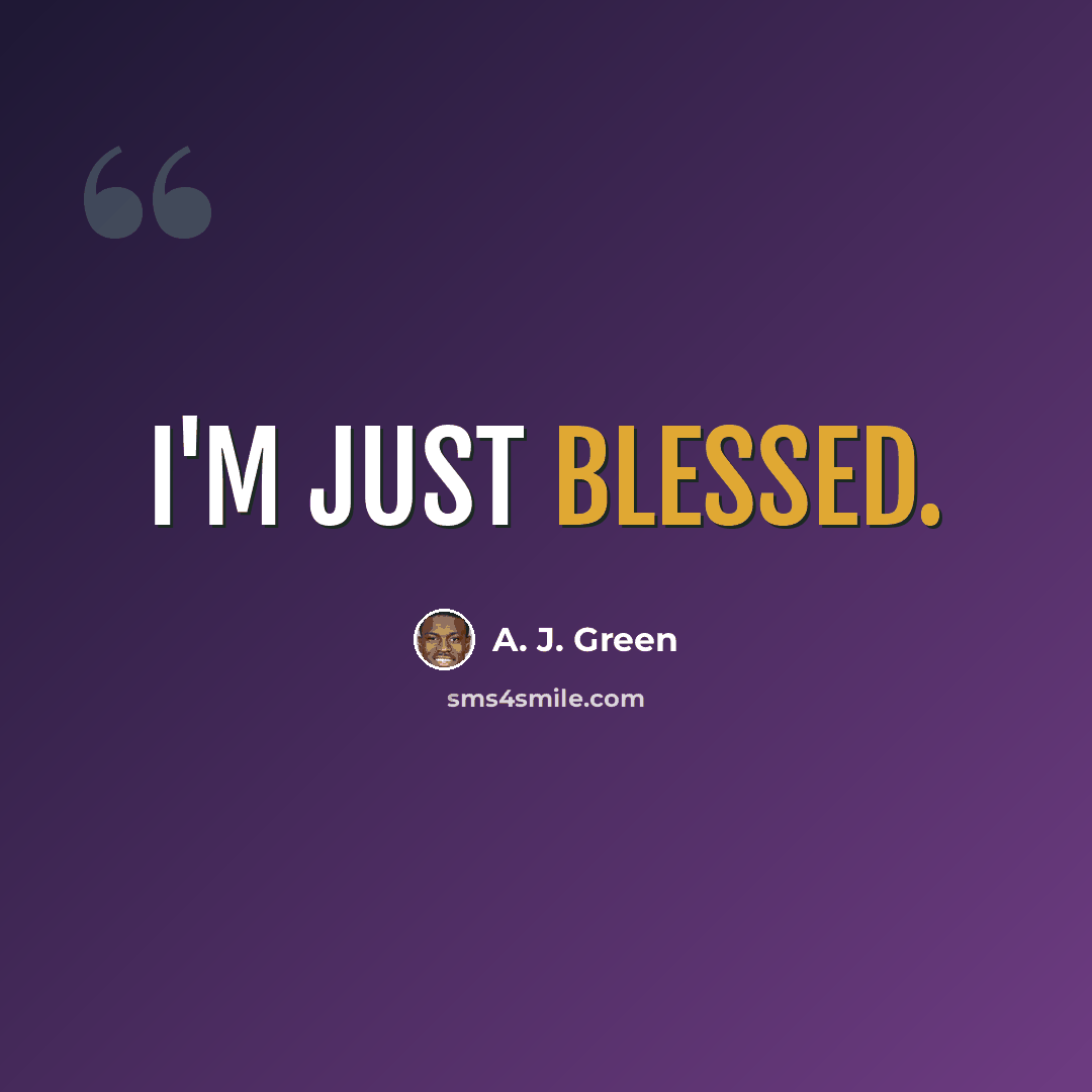 “I'm just blessed.” quote by A. J. Green