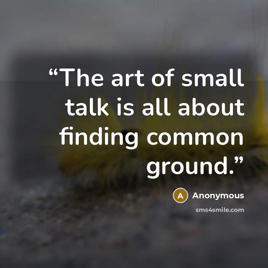 “The art of small talk is all about finding common ground.” quote by Anonymous