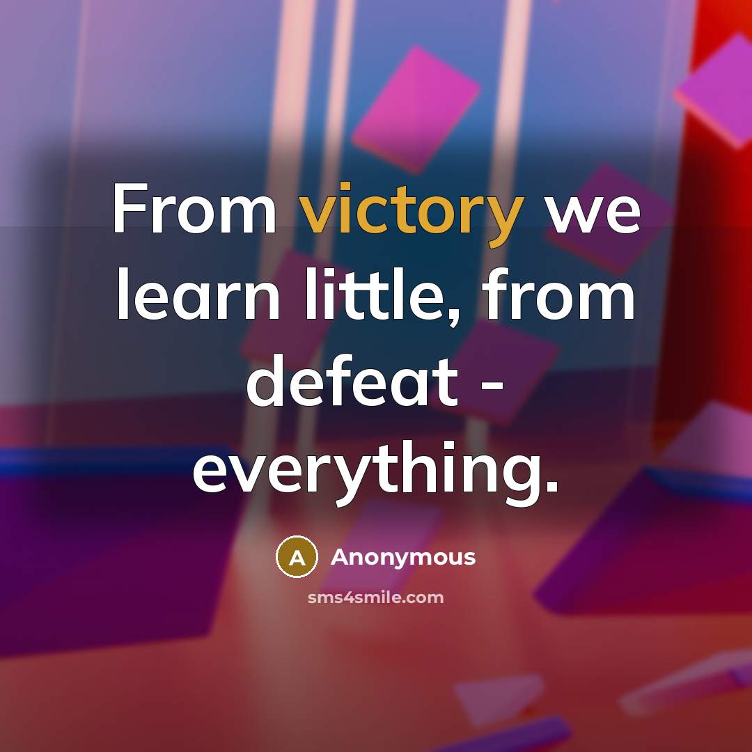 “From victory we learn little, from defeat - everything.” quote by Anonymous
