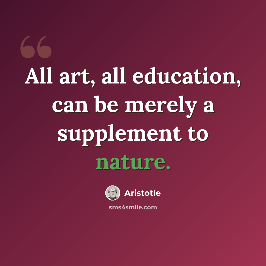 “All art, all education, can be merely a supplement to nature.” quote by Aristotle