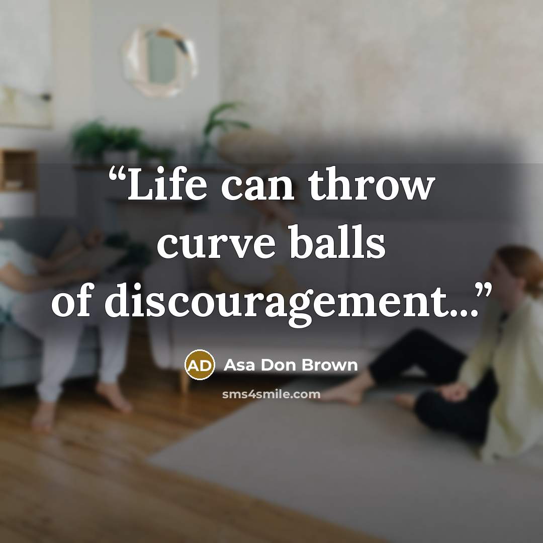 “Life can throw curve balls of discouragement...” quote by Asa Don Brown