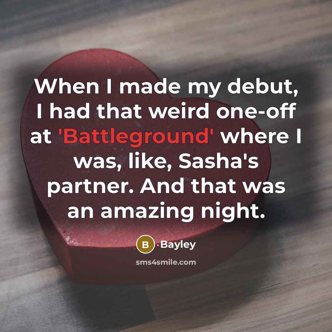 “When I made my debut, I had that weird one-off at 'Battleground' where I was, like, Sasha's partner. And that was an amazing night.” quote by Bayley