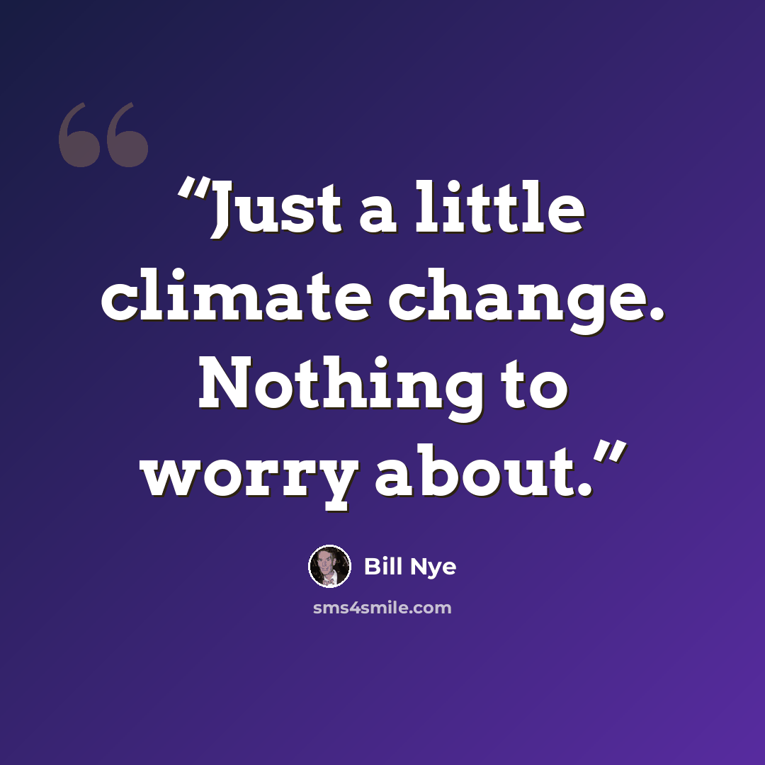“Just a little climate change. Nothing to worry about.” quote by Bill Nye