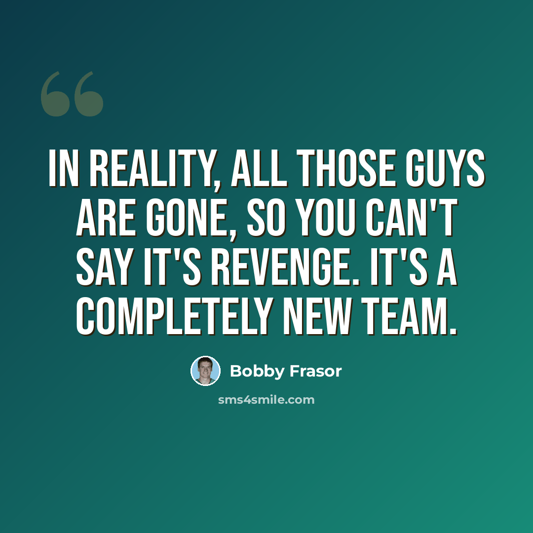 “In reality, all those guys are gone, so you can't say it's revenge. It's a completely new team.” quote by Bobby Frasor
