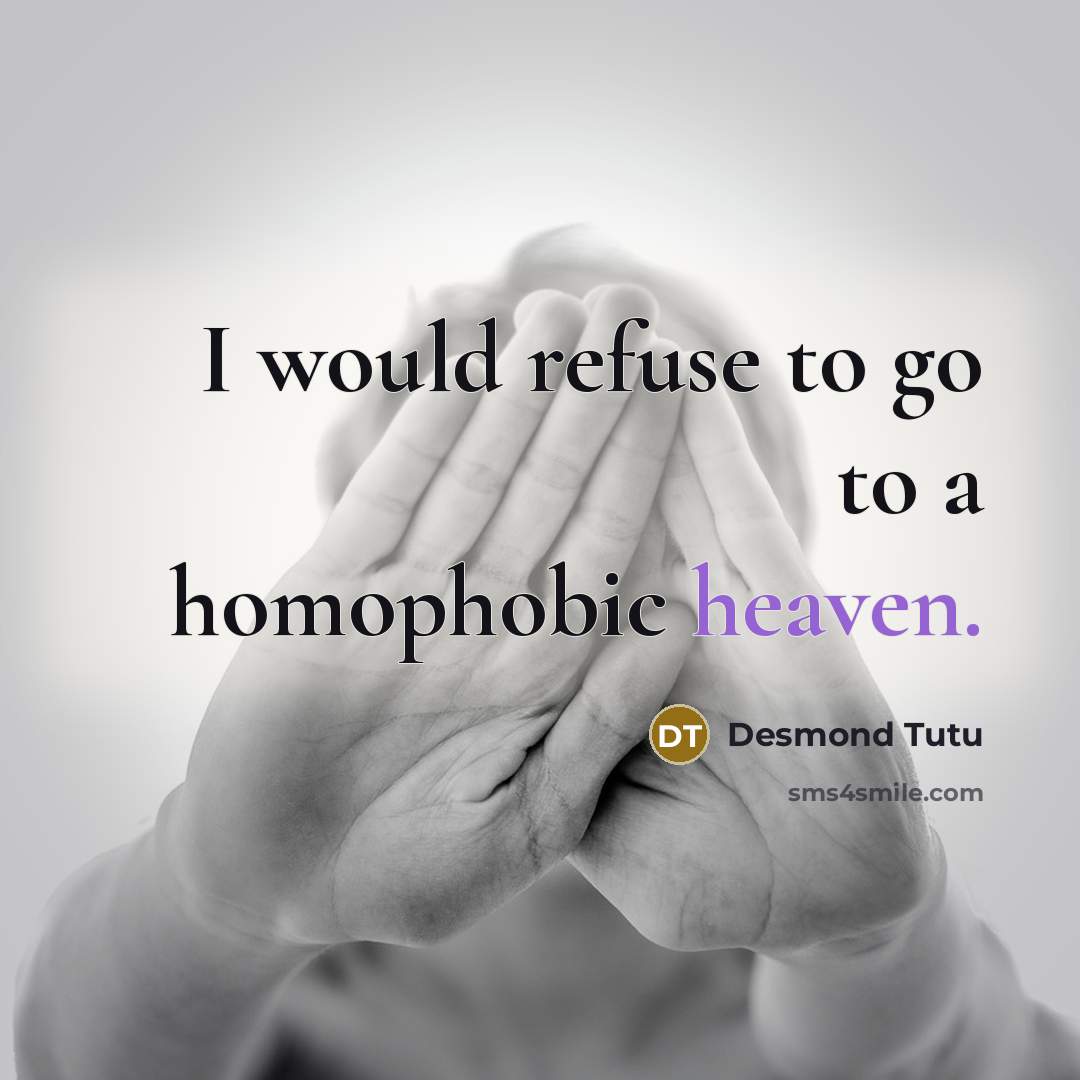 “I would refuse to go to a homophobic heaven.” quote by Desmond Tutu