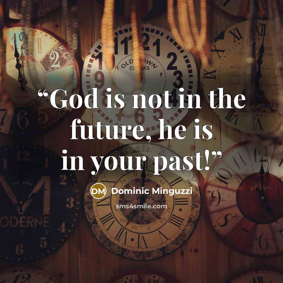 “God is not in the future, he is in your past!” quote by Dominic Minguzzi