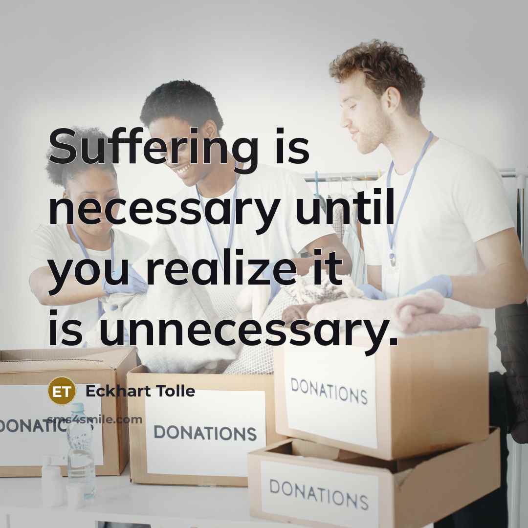 “Suffering is necessary until you realize it is unnecessary.” quote by Eckhart Tolle