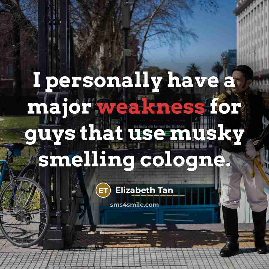 “I personally have a major weakness for guys that use musky smelling cologne.” quote by Elizabeth Tan