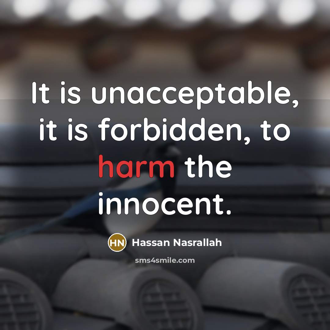 “It is unacceptable, it is forbidden, to harm the innocent.” quote by Hassan Nasrallah