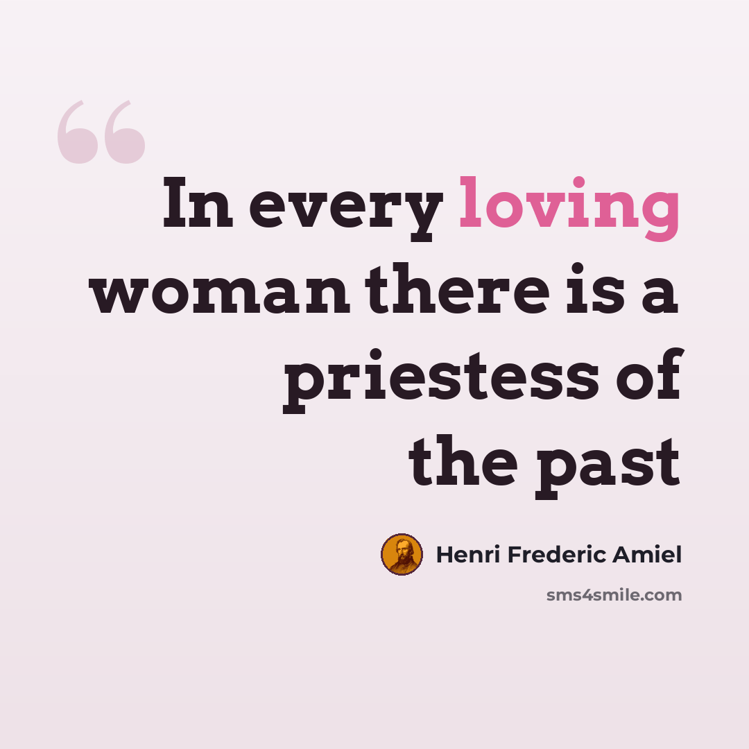 “In every loving woman there is a priestess of the past” quote by Henri Frederic Amiel