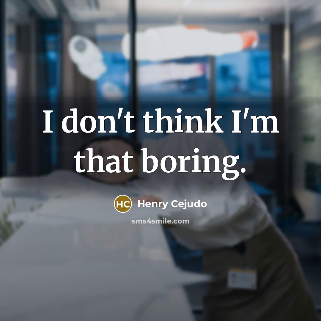 “I don't think I'm that boring.” quote by Henry Cejudo