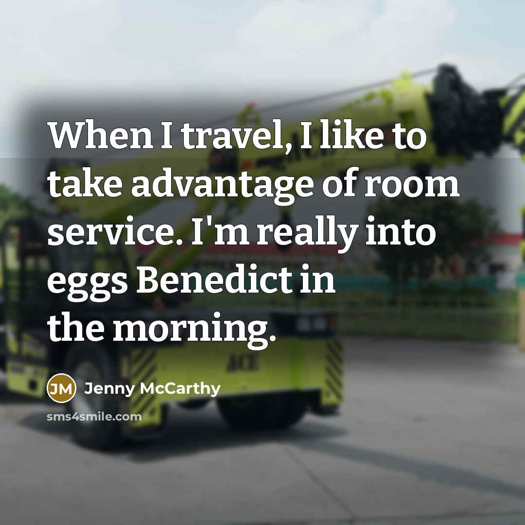 “When I travel, I like to take advantage of room service. I'm really into eggs Benedict in the morning.” quote by Jenny McCarthy