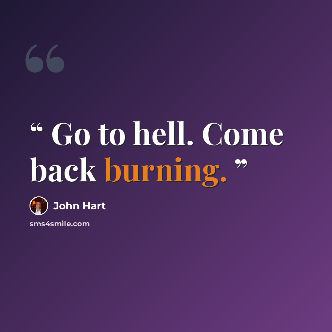“Go to hell. Come back burning.” quote by John Hart