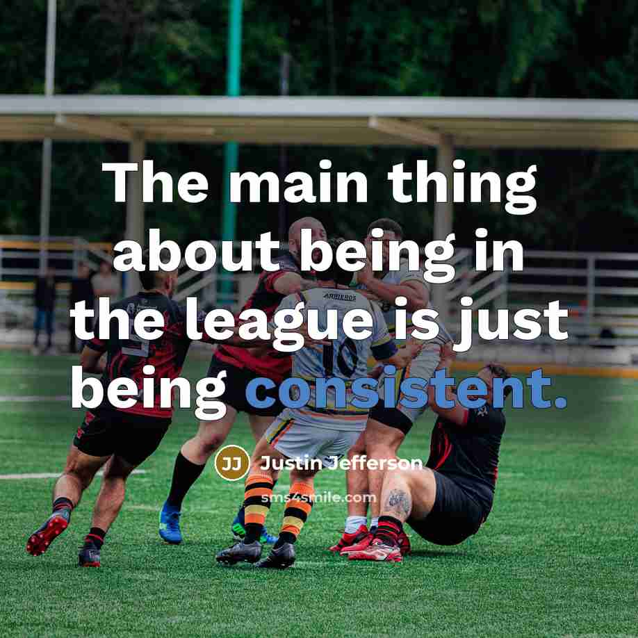 “The main thing about being in the league is just being consistent.” quote by Justin Jefferson