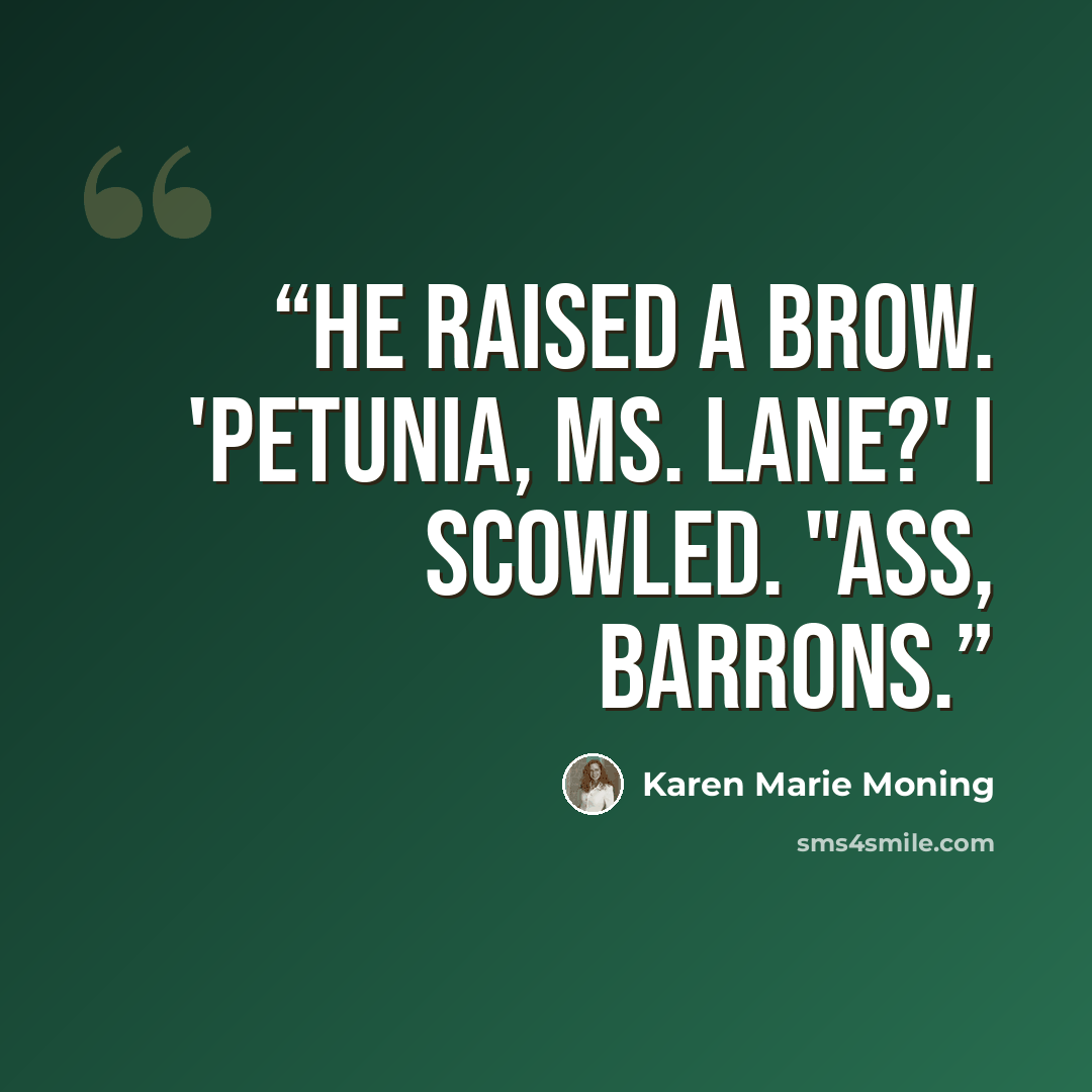 “He raised a brow. 'Petunia, Ms. Lane?' I scowled. "Ass, Barrons.” quote by Karen Marie Moning