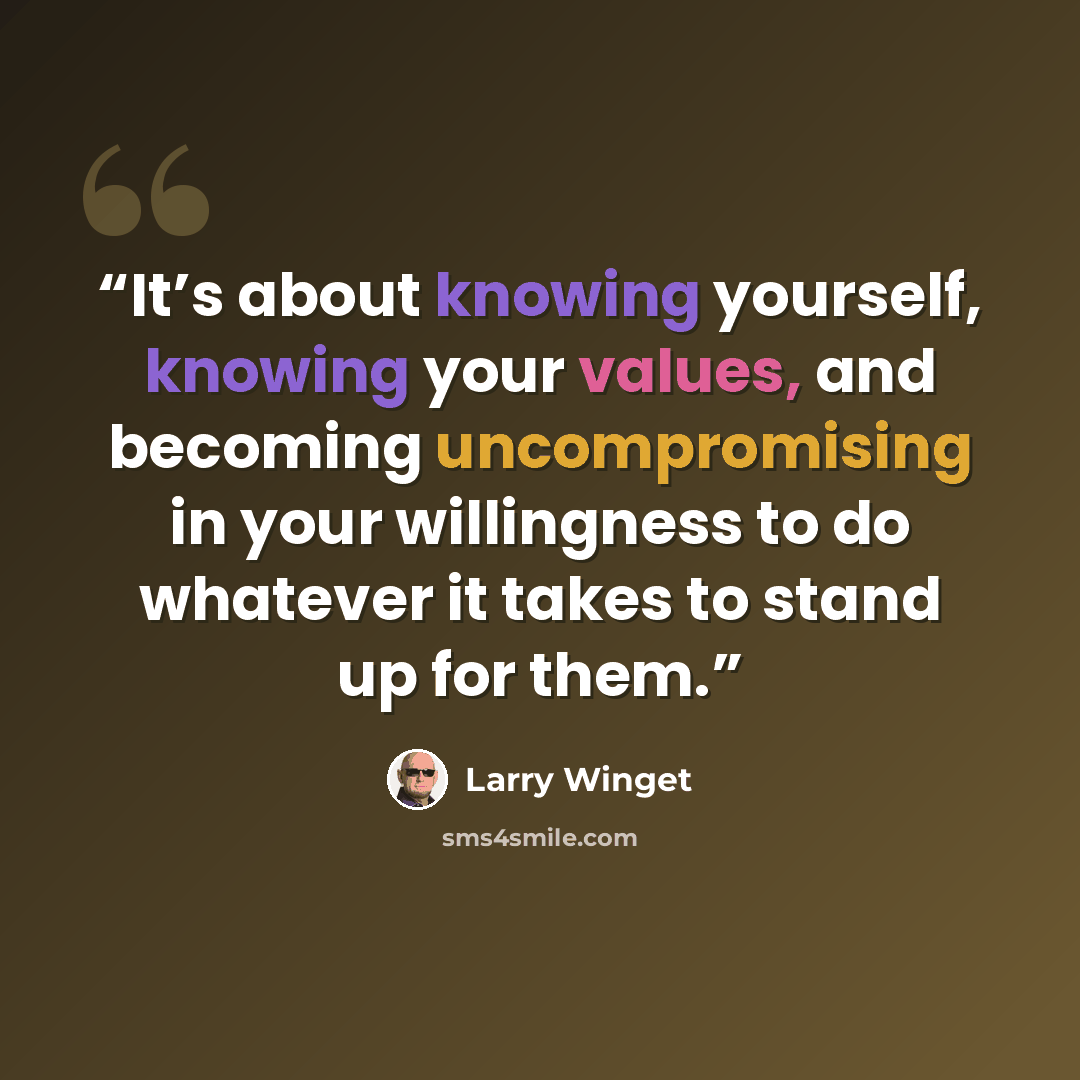 “It’s about knowing yourself, knowing your values, and becoming uncompromising in your willingness to do whatever it takes to stand up for them.” quote by Larry Winget