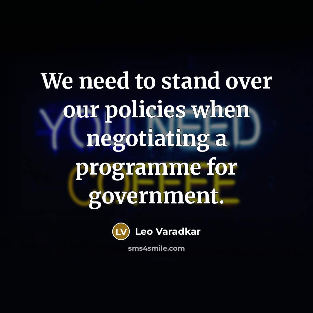 “We need to stand over our policies when negotiating a programme for government.” quote by Leo Varadkar