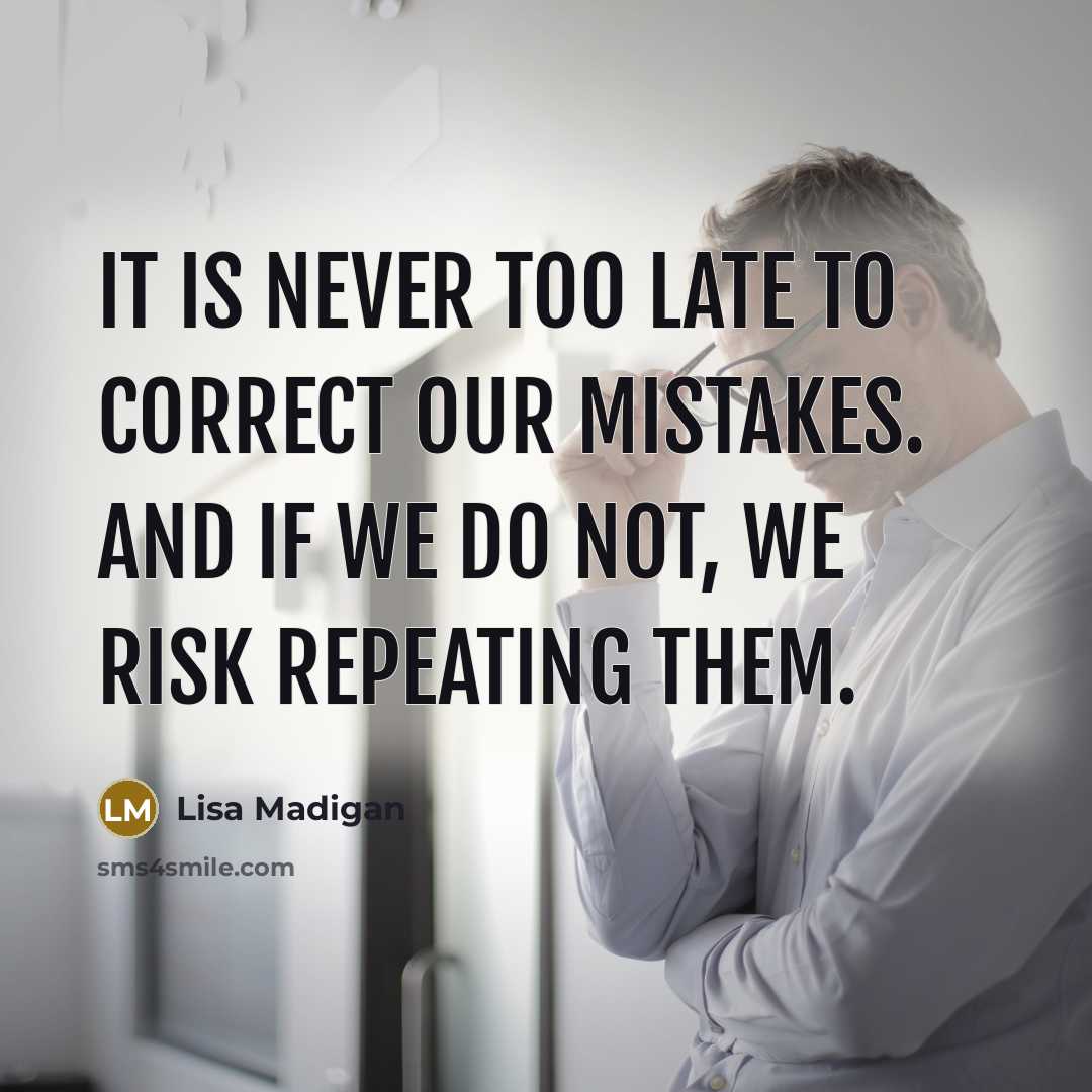 “It is never too late to correct our mistakes. And if we do not, we risk repeating them.” quote by Lisa Madigan