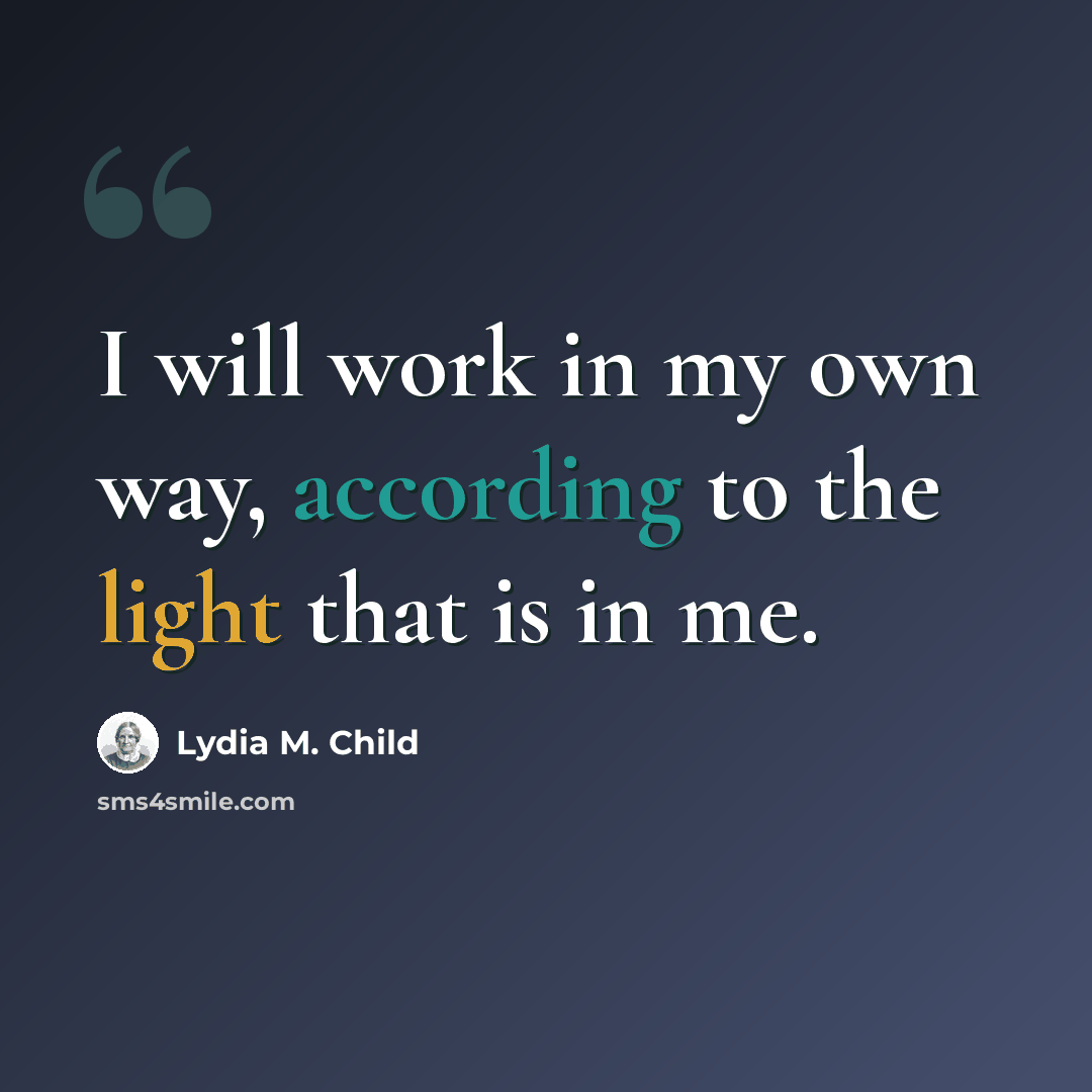 “I will work in my own way, according to the light that is in me.” quote by Lydia M. Child