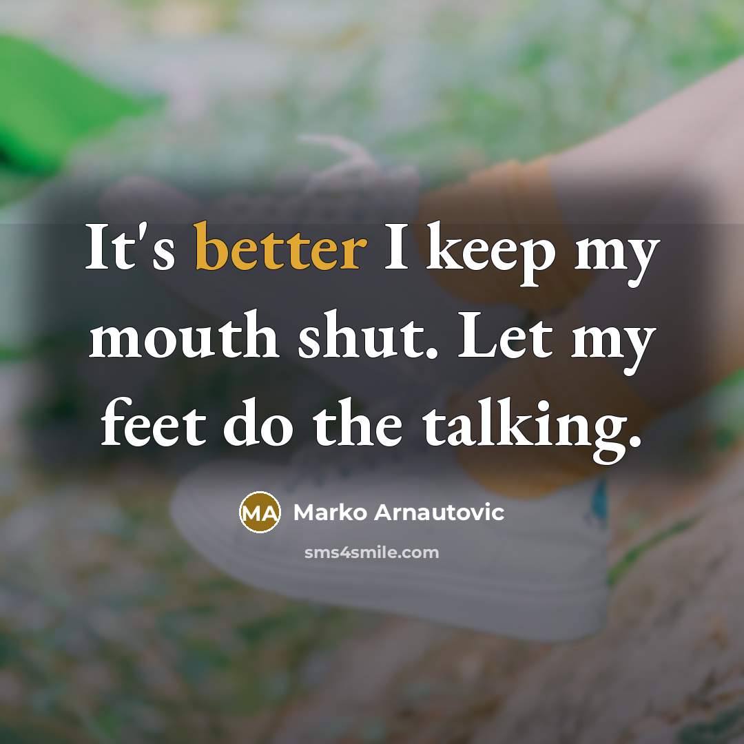 “It's better I keep my mouth shut. Let my feet do the talking.” quote by Marko Arnautovic